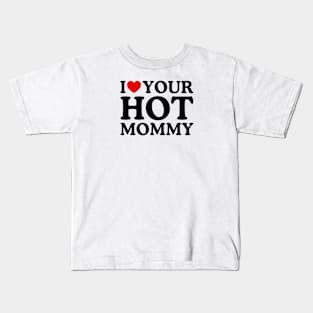 I LOVE YOUR HOT MOMMY Kids T-Shirt